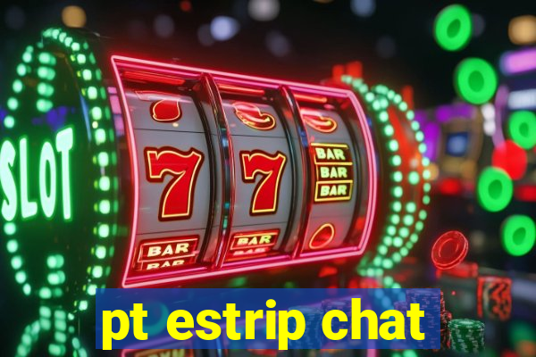 pt estrip chat